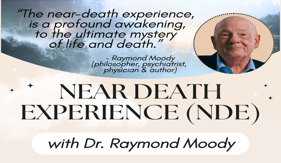Near Death Experience (NDE) with Dr. Raymond Moody, MD PHD